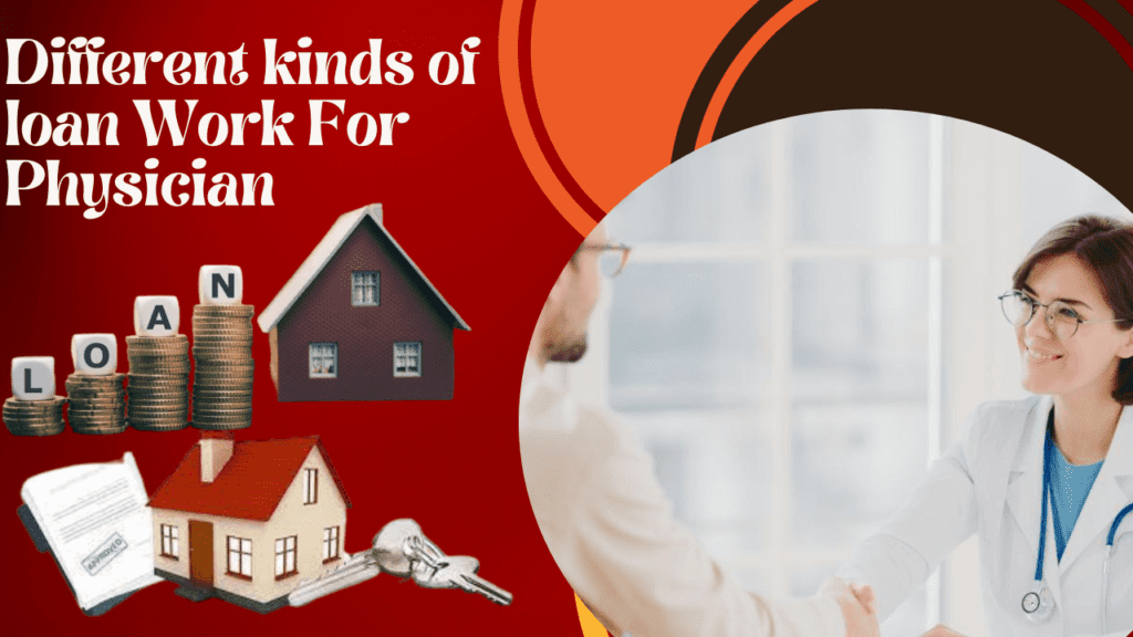  Different kinds of loan work for physician Mortgage