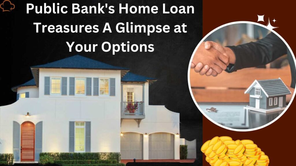 Public Bank's Home Loan Treasures: A Glimpse at Your Options