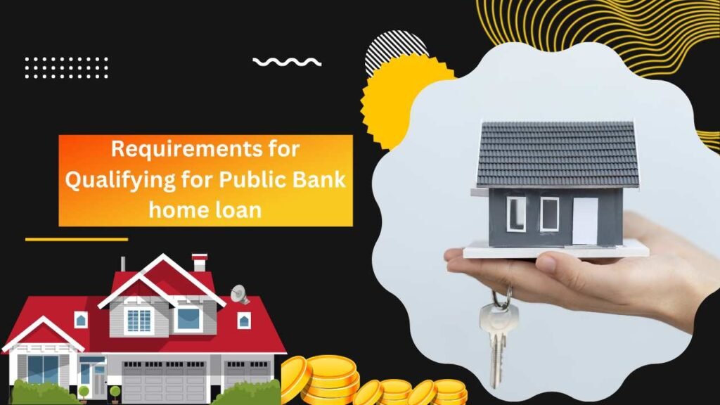 Requirements for qualifying for Public Bank home loan