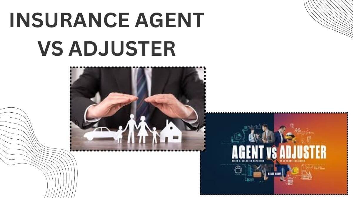 INSURANCE AGENT VS ADJUSTER